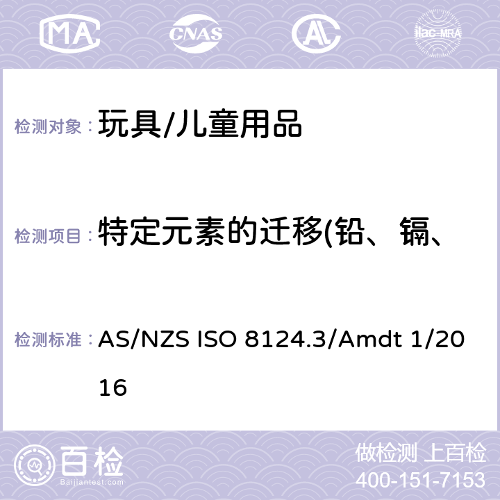 特定元素的迁移(铅、镉、铬、汞、砷、锑、钡、硒) 澳大利亚/新西兰玩具安全标准 第3部分：特定元素的迁移 AS/NZS ISO 8124.3/Amdt 1/2016