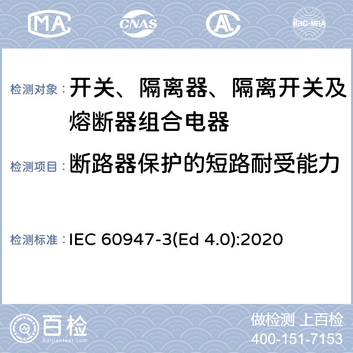 断路器保护的短路耐受能力 IEC 60947-3 低压开关设备和控制设备 第3部分：开关、隔离器、隔离开关及熔断器组合电器 (Ed 4.0):2020 /9.3.7.2.1 a)
