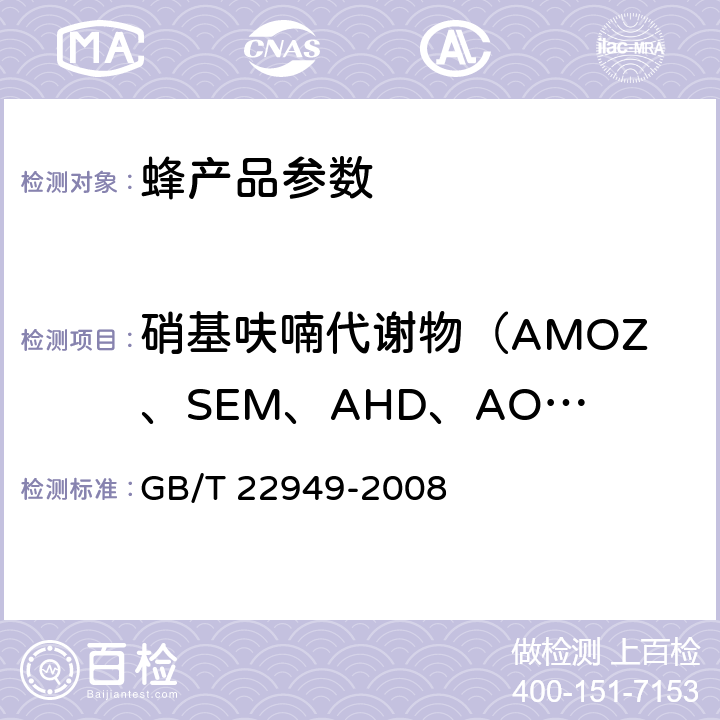 硝基呋喃代谢物（AMOZ、SEM、AHD、AOZ） 蜂王浆及冻干粉中硝基咪唑类药物残留量的测定液相色谱-串联质谱法 GB/T 22949-2008