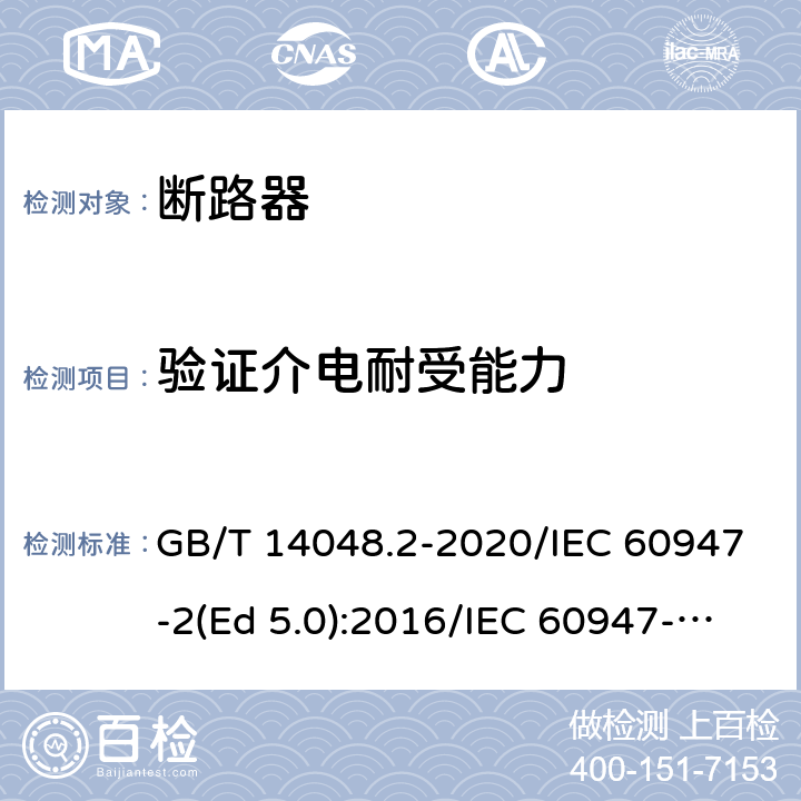 验证介电耐受能力 低压开关设备和控制设备 第2部分：断路器 GB/T 14048.2-2020/IEC 60947-2(Ed 5.0):2016/IEC 60947-2(Ed 5.1):2019 /8.3.8.6 /8.3.8.6 /8.3.8.6