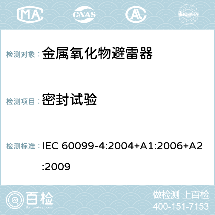 密封试验 避雷器-第四部分：交流系统用无间隙金属氧化物避雷器 IEC 60099-4:2004+A1:2006+A2:2009 8.11、10.8.11、12.8.11、13.8.11