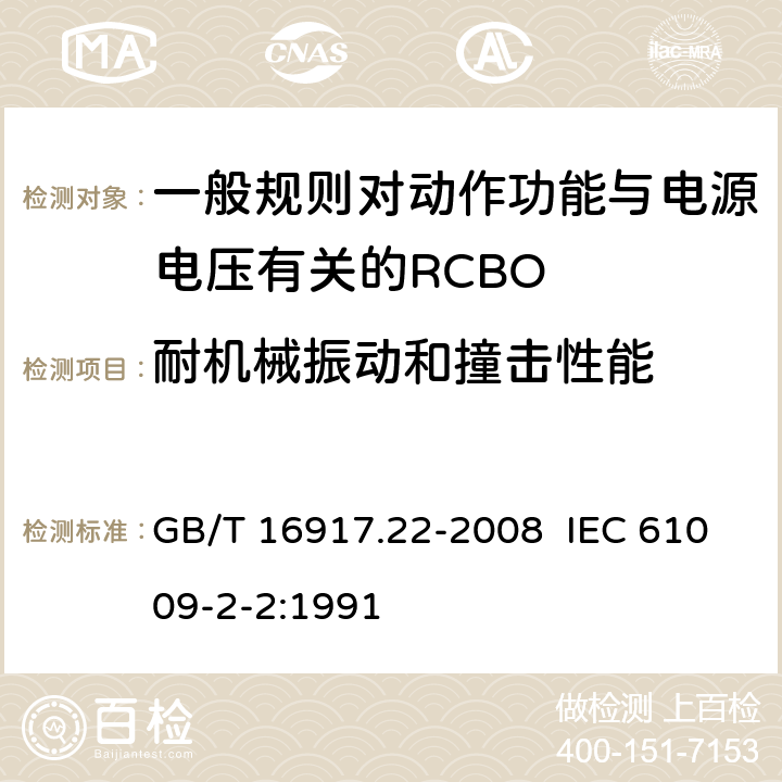 耐机械振动和撞击性能 家用和类似用途的带过电流保护的剩余电流动作断路器（RCBO） 第22部分：一般规则对动作功能与电源电压有关的RCBO的适用性 GB/T 16917.22-2008 IEC 61009-2-2:1991 9.13