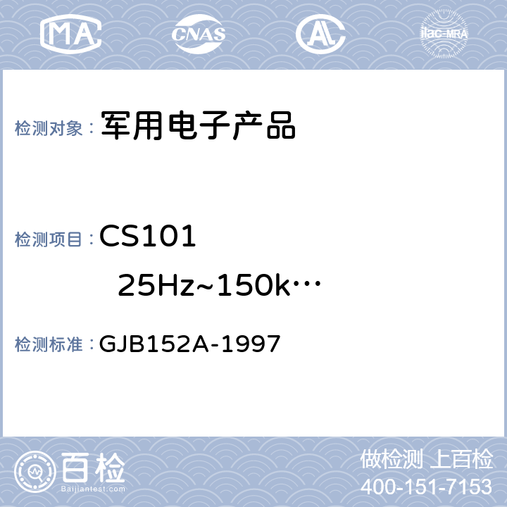 CS101         25Hz~150kHz 电源线传导敏感度 《军用设备和分系统电磁发射和敏感度测量》 GJB152A-1997 5