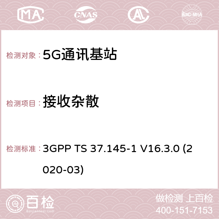 接收杂散 3GPP;技术规范组无线电接入网;有源天线系统（AAS）基站（BS）一致性测试； 第1部分：传导一致性测试(版本16) 3GPP TS 37.145-1 V16.3.0 (2020-03) 章节7.6