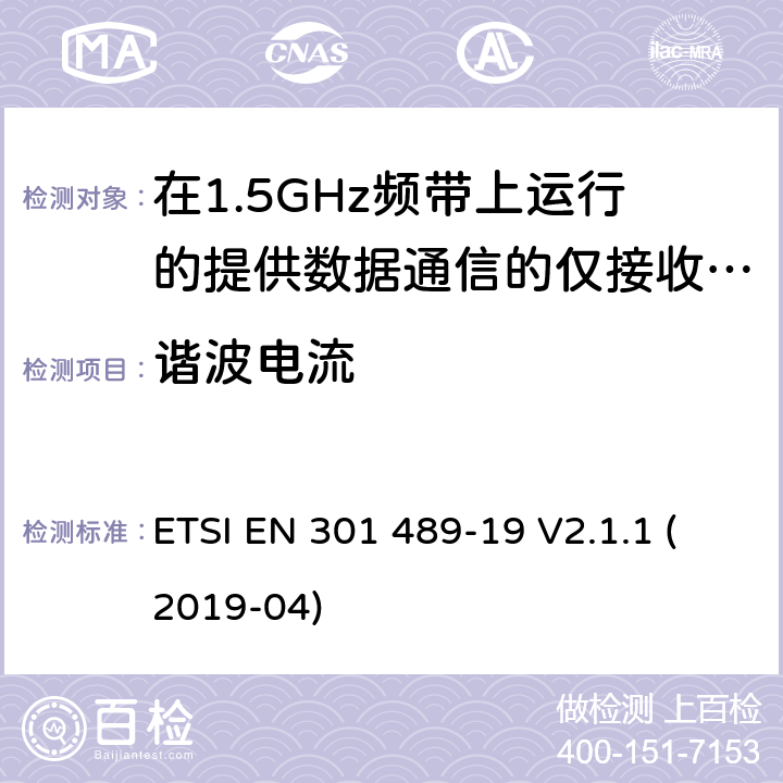 谐波电流 无线电设备和服务的电磁兼容性（EMC）标准；第19部分：在1.5GHz频带上运行的提供数据通信的仅接收移动地球站（ROMES）和在RNSS频带上运行的提供定位、导航和定时数据的GNSS接收机的特殊条件；涵盖指令2014/53/EU第3.1（b）条基本要求的协调标准 ETSI EN 301 489-19 V2.1.1 (2019-04) 7.1