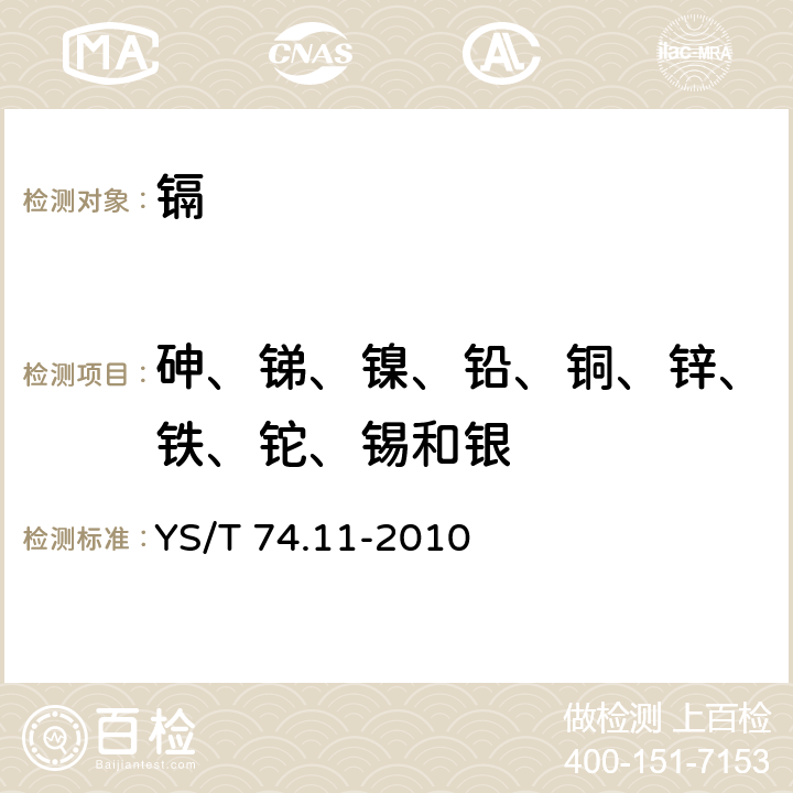 砷、锑、镍、铅、铜、锌、铁、铊、锡和银 镉化学分析方法 第11部分：砷、锑、镍、铅、铜、锌、铁、铊、锡和银量的测定 电感耦合等离子体原子发射光谱法 YS/T 74.11-2010