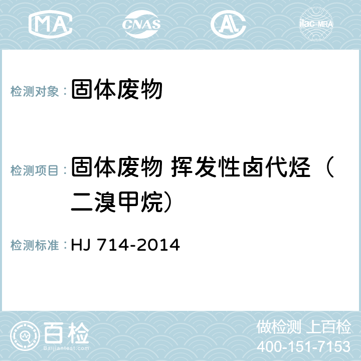 固体废物 挥发性卤代烃（二溴甲烷） 固体废物 挥发性卤代烃的测定 顶空/气相色谱-质谱法 HJ 714-2014