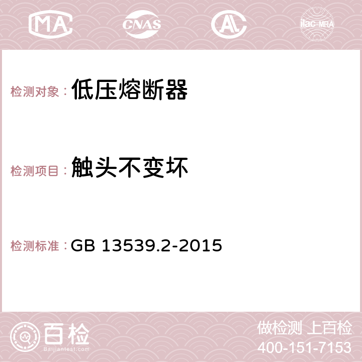 触头不变坏 低压熔断器 第2部分：专职人员使用的熔断器的补充要求（主要用于工业的熔断器）标准化熔断器系统示例A至K GB 13539.2-2015 8.10