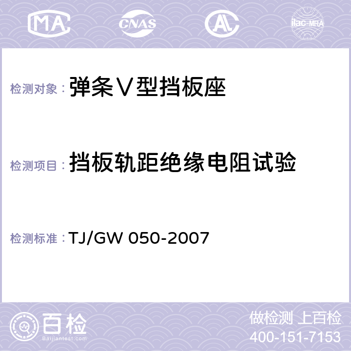 挡板轨距绝缘电阻试验 TJ/GW 050-2007 弹条Ⅴ型扣件零部件制造验收暂行技术条件 第3部分 轨距挡板制造验收技术条件  4.7