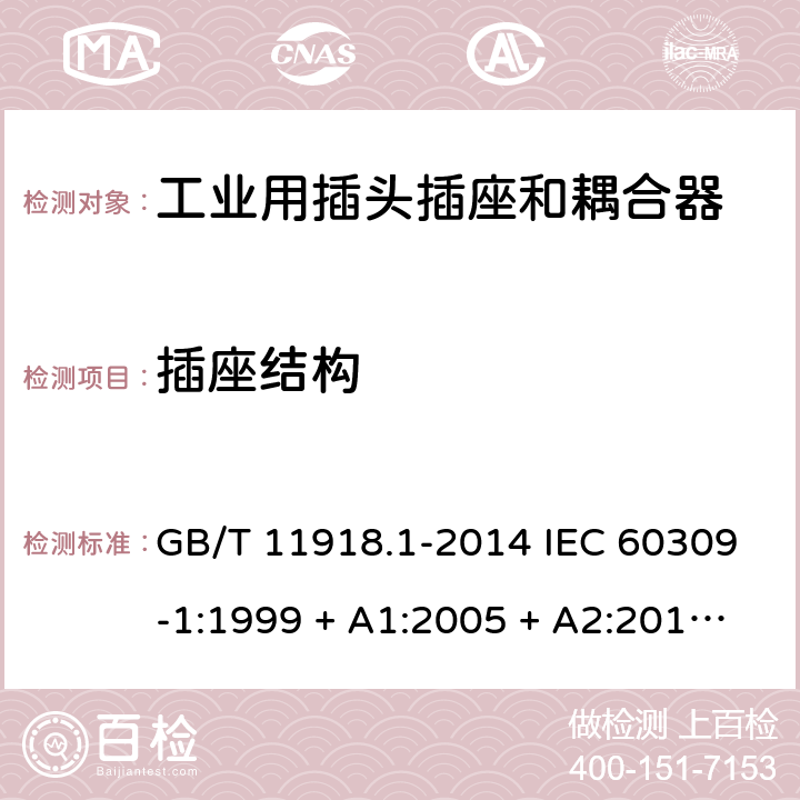 插座结构 GB/T 11918 工业用插头插座和耦合器 第1部分:通用要求 .1-2014 IEC 60309-1:1999 + A1:2005 + A2:2012 EN 60309-1:1999 + A1:2007 + A2:2012 ABNT NBR IEC 60309-1:2015 15