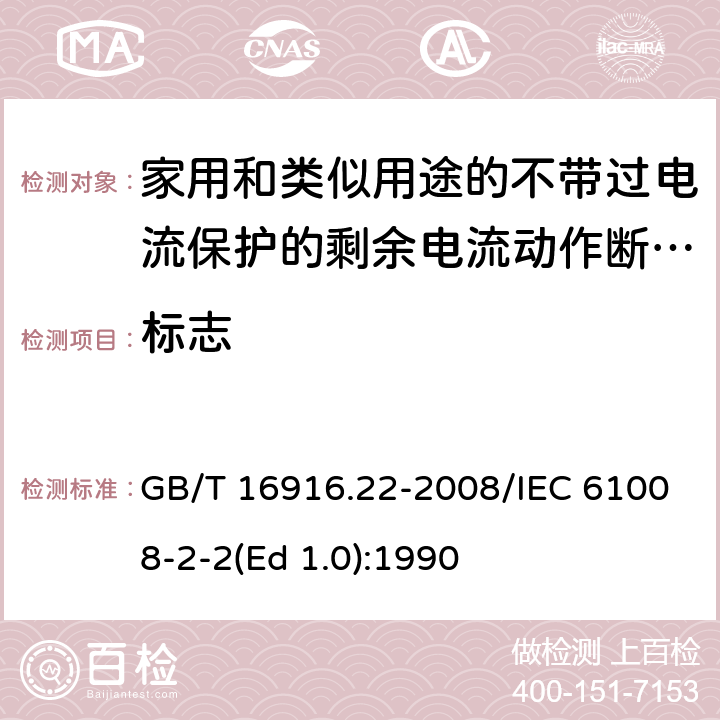 标志 家用和类似用途的不带过电流保护的剩余电流动作断路器（RCCB） 第22部分：一般规则对动作功能与电源电压有关的RCCB的适用性 GB/T 16916.22-2008/IEC 61008-2-2(Ed 1.0):1990 /6/6