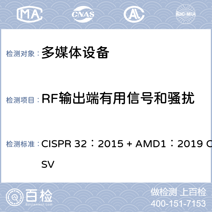RF输出端有用信号和骚扰 CISPR 32:2015 多媒体设备的电磁兼容--发射要求 CISPR 32：2015 + AMD1：2019 CSV 章节6，表A.13