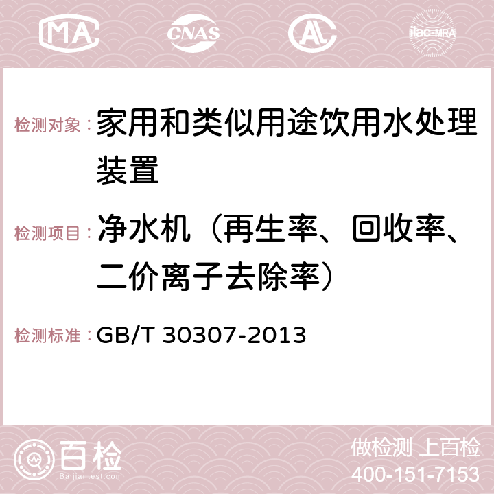 净水机（再生率、回收率、二价离子去除率） 家用和类似用途饮用水处理装置 GB/T 30307-2013 6.7.1