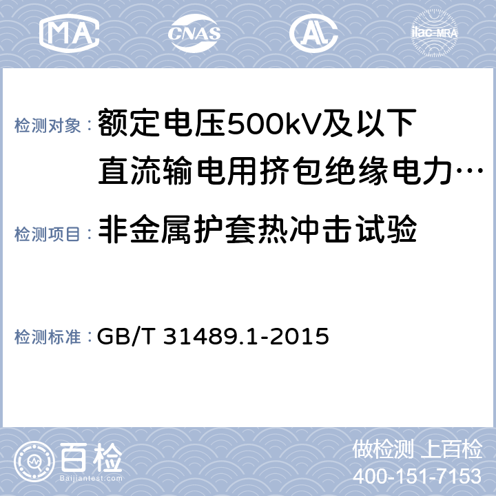 非金属护套热冲击试验 额定电压500kV及以下直流输电用挤包绝缘电力电缆系统技术规范 第1部分:试验方法和要求 GB/T 31489.1-2015 表3.6