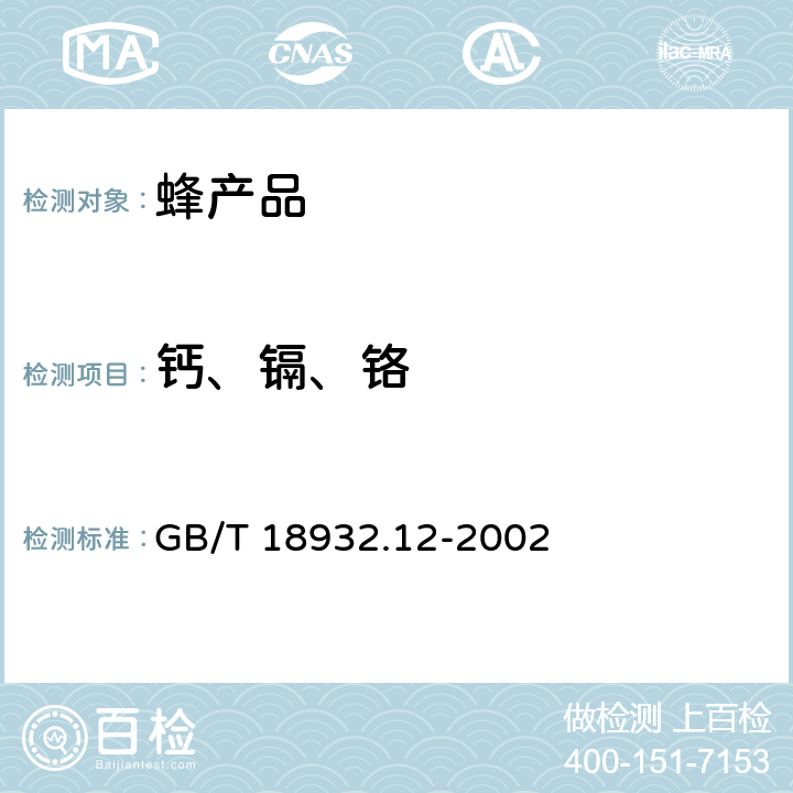 钙、镉、铬 GB/T 18932.12-2002 蜂蜜中钾、钠、钙、镁、锌、铁、铜、锰、铬、铅、镉含量的测定方法 原子吸收光谱法