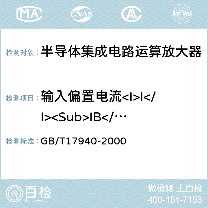 输入偏置电流<I>I</I><Sub>IB</Sub> 半导体器件集成电路第3部分：模拟集成电路 GB/T17940-2000 第Ⅳ篇第2节/7