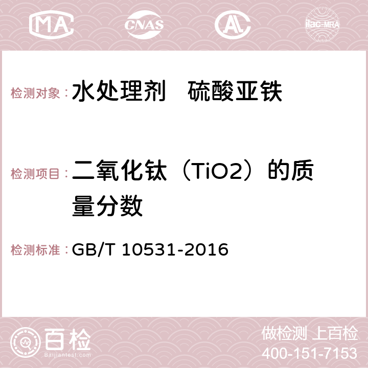 二氧化钛（TiO2）的质量分数 水处理剂 硫酸亚铁 GB/T 10531-2016 6