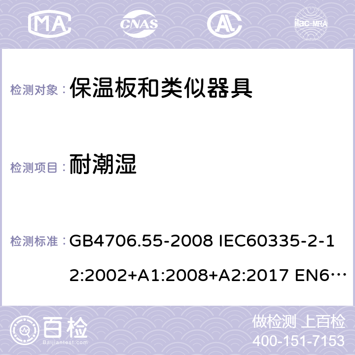 耐潮湿 家用和类似用途电器的安全 保温板和类似器具的特殊要求 GB4706.55-2008 IEC60335-2-12:2002+A1:2008+A2:2017 EN60335-2-12:2003+A1:2008 AS/NZS60335.2.12:2004(R2016)+A1:2009 15