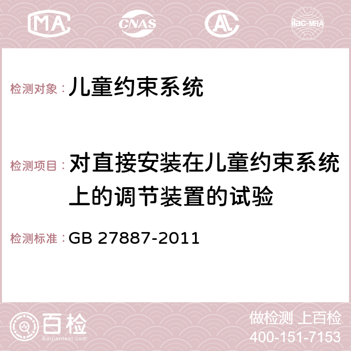 对直接安装在儿童约束系统上的调节装置的试验 机动车儿童乘员用约束系统 GB 27887-2011 5.2.2.7、6.2.7、附录S