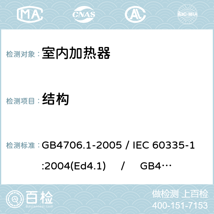 结构 家用和类似用途电器的安全 第一部分：通用要求 / 家用和类似用途电器的安全 第二部分：室内加热器的特殊要求 GB4706.1-2005 / IEC 60335-1:2004(Ed4.1) / GB4706.23-2007 / IEC 60335-2-30:2004(Ed4.1) 22