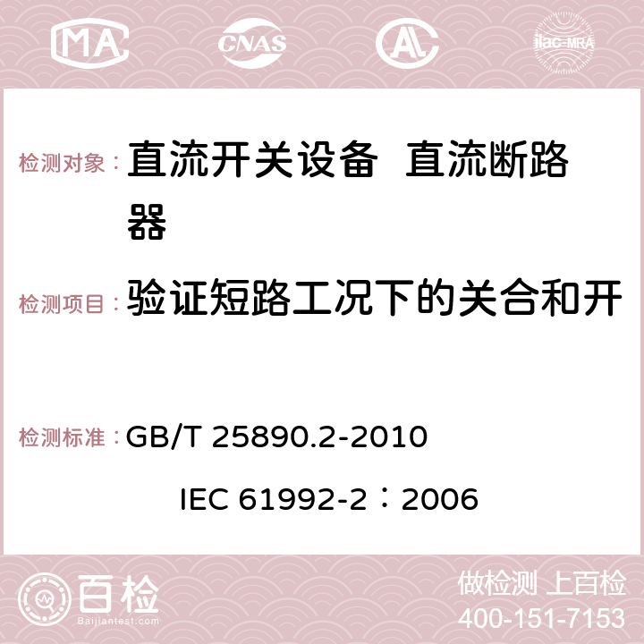 验证短路工况下的关合和开断特性以及H、V和S特性 轨道交通 地面装置 直流开关设备 第2部分：直流断路器 GB/T 25890.2-2010 IEC 61992-2：2006 8.3.8