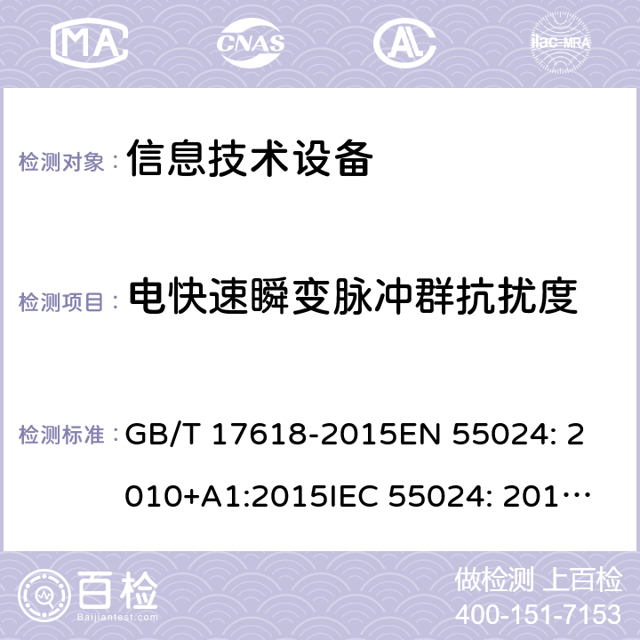 电快速瞬变脉冲群抗扰度 信息技术设备 抗扰度 限值和测量方法 GB/T 17618-2015
EN 55024: 2010+A1:2015
IEC 55024: 2015
CISPR 24: 2010+A1:2015 4.2.2