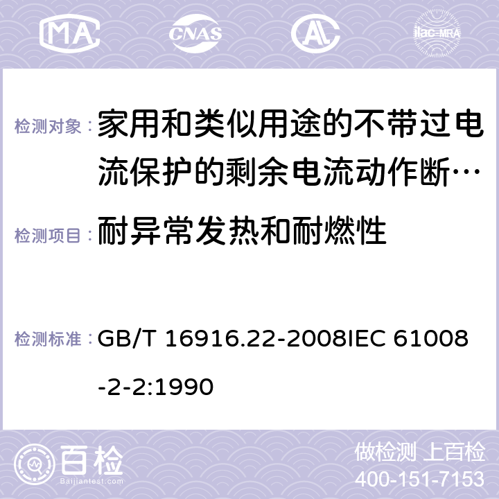 耐异常发热和耐燃性 家用和类似用途的不带过电流保护的剩余电流动作断路器（RCCB） 第22部分：一般规则对动作功能与电源电压有关的RCCB的适用性 GB/T 16916.22-2008IEC 61008-2-2:1990