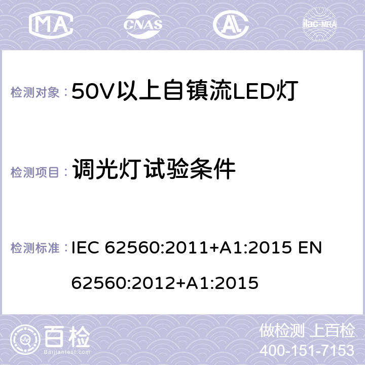 调光灯试验条件 普通照明用50V以上自镇流LED灯 安全要求 IEC 62560:2011+A1:2015 
EN 62560:2012+A1:2015 16