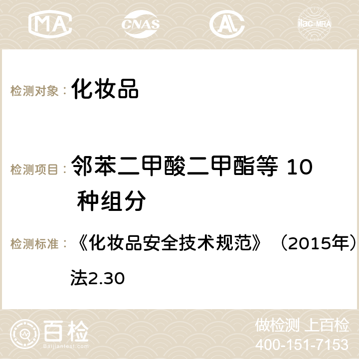 邻苯二甲酸二甲酯等 10 种组分 邻苯二甲酸二甲酯等 10 种组分 《化妆品安全技术规范》（2015年）第四章 理化检测方法2.30