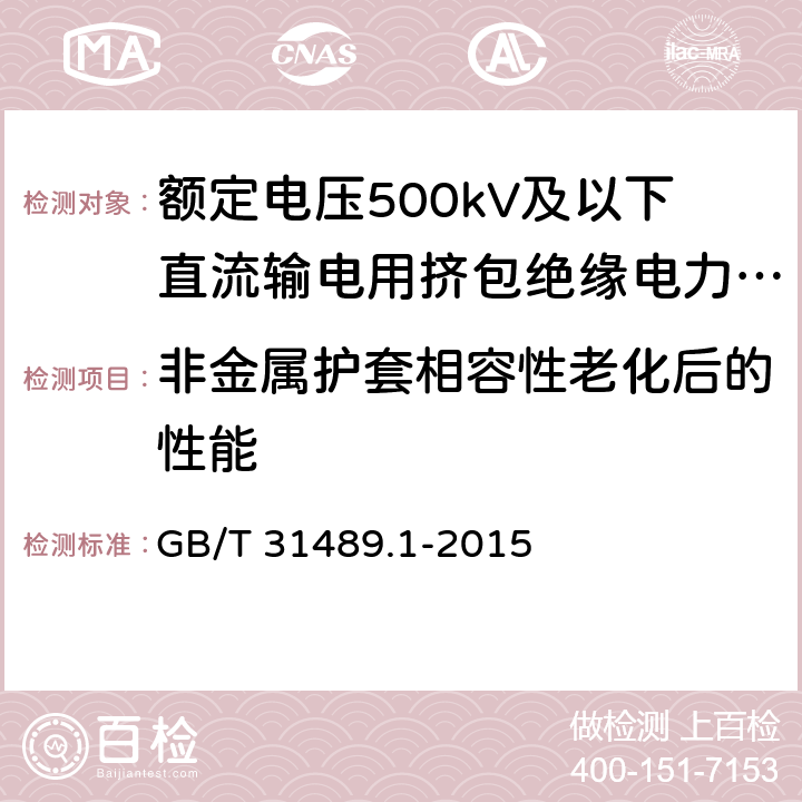 非金属护套相容性老化后的性能 额定电压500kV及以下直流输电用挤包绝缘电力电缆系统技术规范 第1部分:试验方法和要求 GB/T 31489.1-2015 表3.3