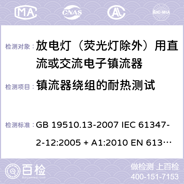 镇流器绕组的耐热测试 灯的控制装置 第13部分：放电灯(荧光灯除外)用直流或交流电子镇流器的特殊要求 GB 19510.13-2007 IEC 61347-2-12:2005 + A1:2010 EN 61347-2-12:2005 + A1:2010 ABNT NBR IEC 61347-2-12:2013 13