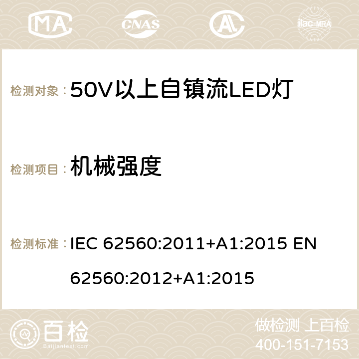 机械强度 普通照明用50V以上自镇流LED灯 安全要求 IEC 62560:2011+A1:2015 
EN 62560:2012+A1:2015 9