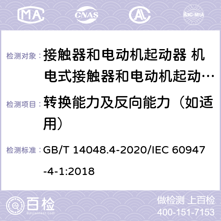 转换能力及反向能力（如适用） 低压开关设备和控制设备 第4-1部分：接触器和电动机起动器 机电式接触器和电动机起动器（含电动机保护器） GB/T 14048.4-2020/IEC 60947-4-1:2018 9.3.3.5