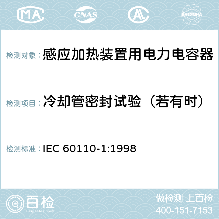 冷却管密封试验（若有时） IEC 60110-1-1998 感应加热装置用电力电容器 第1部分:总则