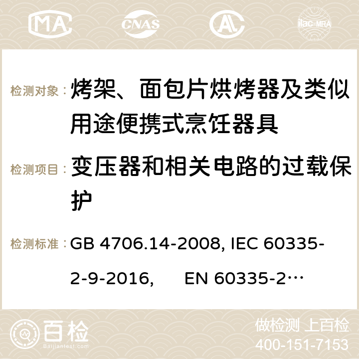 变压器和相关电路的过载保护 家用和类似用途电器的安全 烤架、面包片烘烤器及类似用途便携式烹饪器具的特殊要求 GB 4706.14-2008, IEC 60335-2-9-2016, 
EN 60335-2-9:2003+A13:2010+AC:2012, AS/NZS 60335.2.9:2014 17