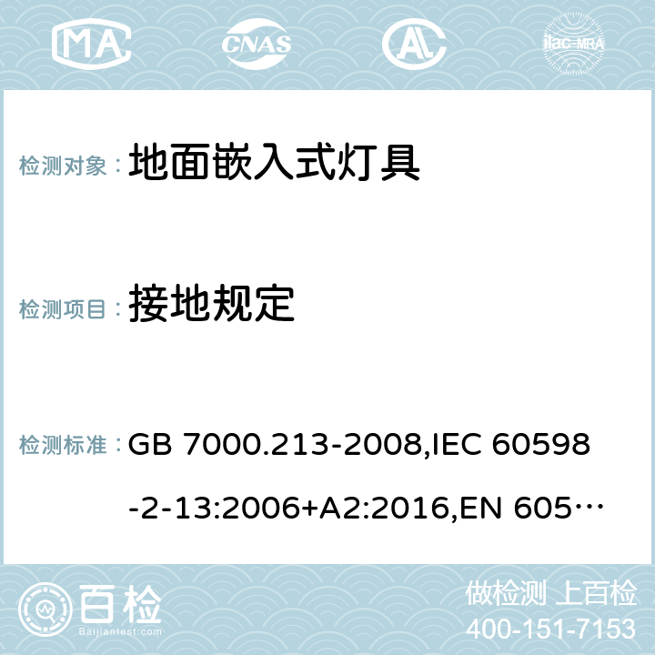 接地规定 灯具 第2-13部分:特殊要求 地面嵌入式灯具 GB 7000.213-2008,
IEC 60598-2-13:2006+A2:2016,
EN 60598-2-13:2006+A2:2016 13.8