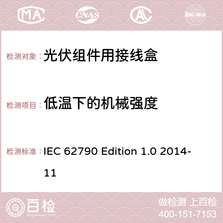 低温下的机械强度 IEC 62790 Edition 1.0 2014-11 《光伏组件用接线盒—安全要求和试验方法》  条款 5.3.8