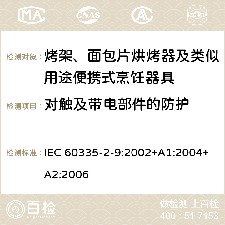 對觸及帶電部件的防護 家用和類似用途電器的安全 第2-9部分：烤架、面包片烘烤器及類似用途便攜式烹飪器具的特殊要求 IEC 60335-2-9:2002+A1:2004+A2:2006 8