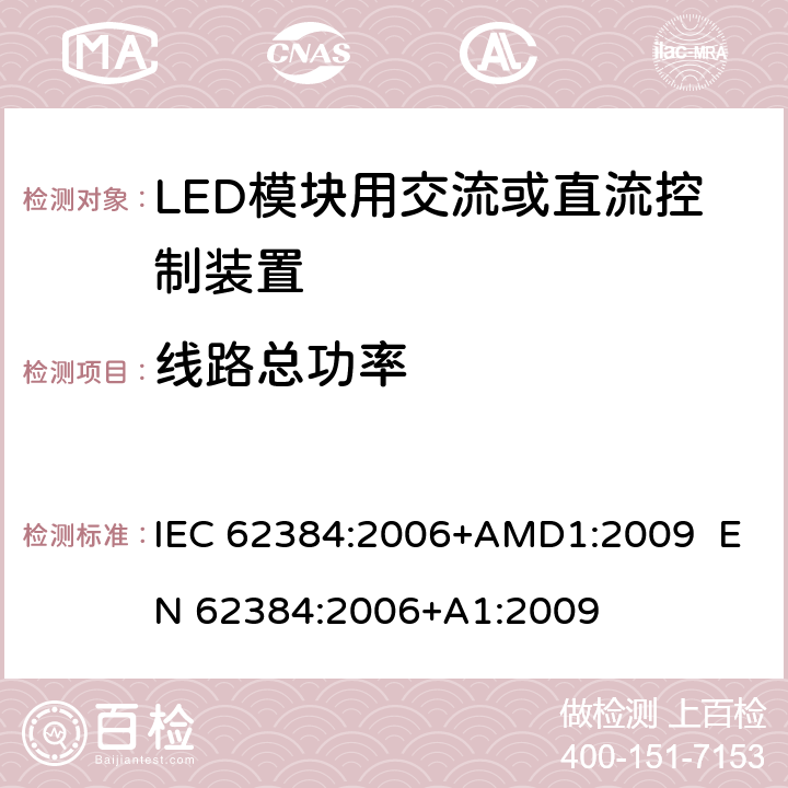 线路总功率 LED模块用直流或交流电子控制装置 性能要求 IEC 62384:2006+AMD1:2009 EN 62384:2006+A1:2009 8