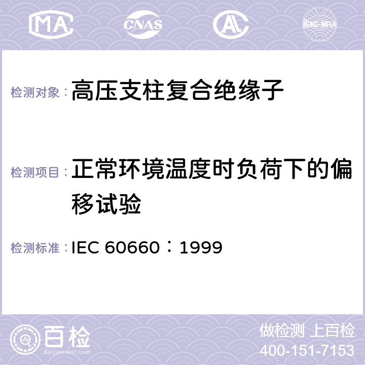 正常环境温度时负荷下的偏移试验 标称电压高于1000V至低于300kV系统用户内有机材料支柱绝缘子的试验 IEC 60660：1999 3.8