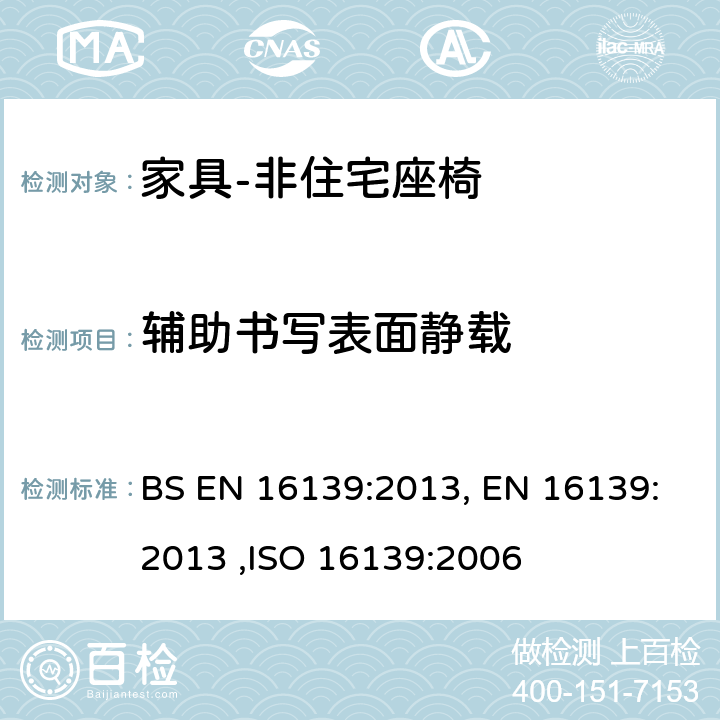 辅助书写表面静载 家具 -- 强度、耐久性和安全性 -- 非住宅座椅的要求 BS EN 16139:2013, EN 16139:2013 6.17