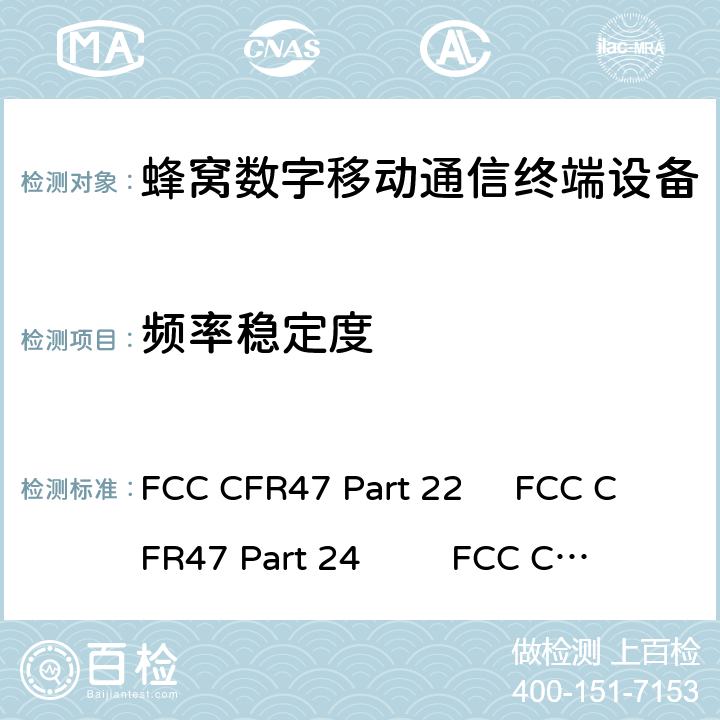 频率稳定度 FCC CFR47 第22部分：公共移动服务 第24部分：个人通讯服务 第27部分：无线通信服务 RSS 130:运行在频带698-756 MHz和777-787MHz的移动宽带服务（MBS）设备RSS 132:运行在频带824-849 MHz和869-894MHz的公共移动服务 RSS 133:运行在2GHz频带的公共移动服务 RSS 139:运行在2500-2690 MHz频段的宽带无线服务（BRS）设备 FCC CFR47 Part 22 FCC CFR47 Part 24 FCC CFR47 Part 27 RSS-130 RSS 132 RSS 133 RSS-139 RSS-199 9.0