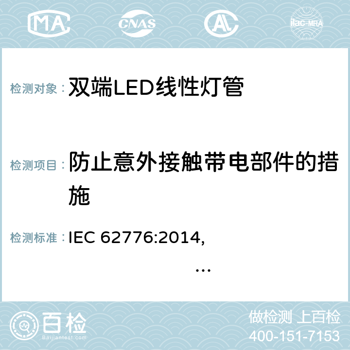 防止意外接触带电部件的措施 设计用于更新直管形荧光灯的双端LED灯 安全规格 IEC 62776:2014, 
EN 62776:2015 8