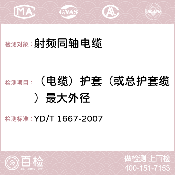 （电缆）护套（或总护套缆）最大外径 通信电缆--无线通信用50Ω泡沫聚乙烯绝缘光滑铜(铝)管外导体射频同轴电缆 YD/T 1667-2007