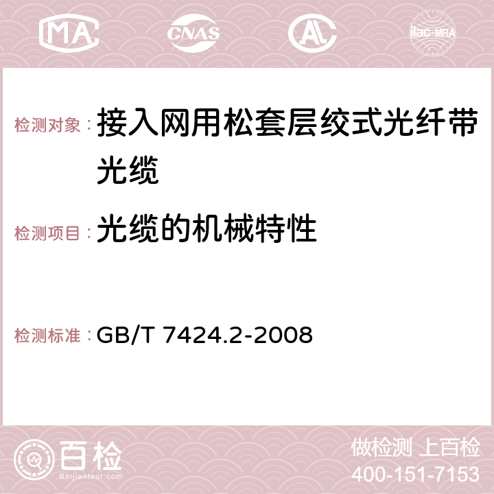 光缆的机械特性 光缆总规范 第2部分：光缆基本试验方法 光缆总规范 第2部分：光缆基本试验方法 GB/T 7424.2-2008 方法E1 拉伸性能/方法E3 压扁/方法E4 冲击/方法E6 反复弯曲/方法E7 扭转/方法E11A 卷绕