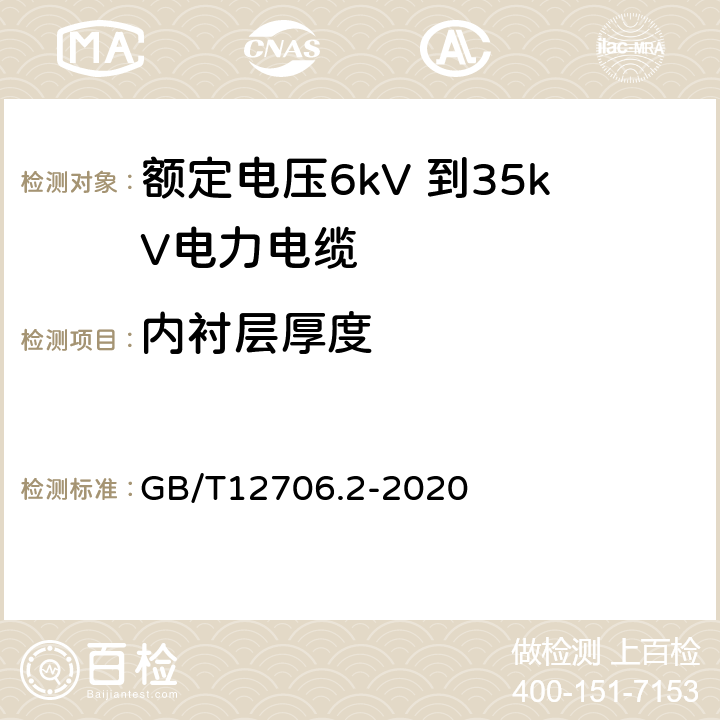 内衬层厚度 额定电压1kV（Um=1.2kV）到35kV（Um=40.5kV）挤包绝缘电力电缆及附件 第2部分：额定电压6kV（Um=7.2kV）到30kV（Um=36kV）电缆 GB/T12706.2-2020 17.12