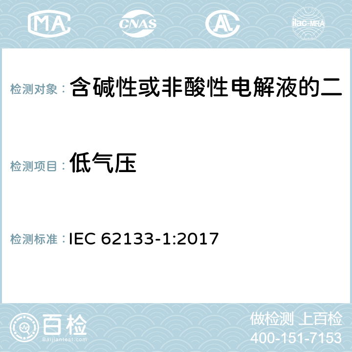 低气压 《含碱性或非酸性电解液的二次单体电池或电池：便携式密封二次单体电池及应用于便携式设备中由它们制造的电池 第1部分：镍体系》 IEC 62133-1:2017 7.3.7