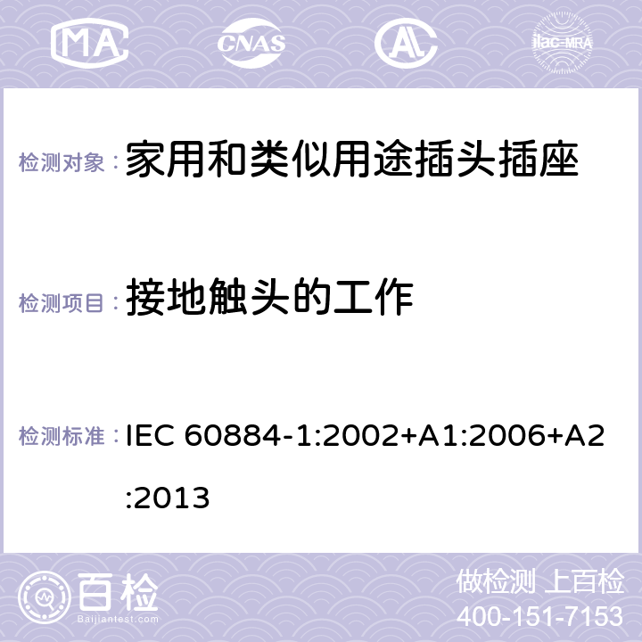 接地触头的工作 家用和类似用途插头插座 第1部分：通用要求 IEC 60884-1:2002+A1:2006+A2:2013 18