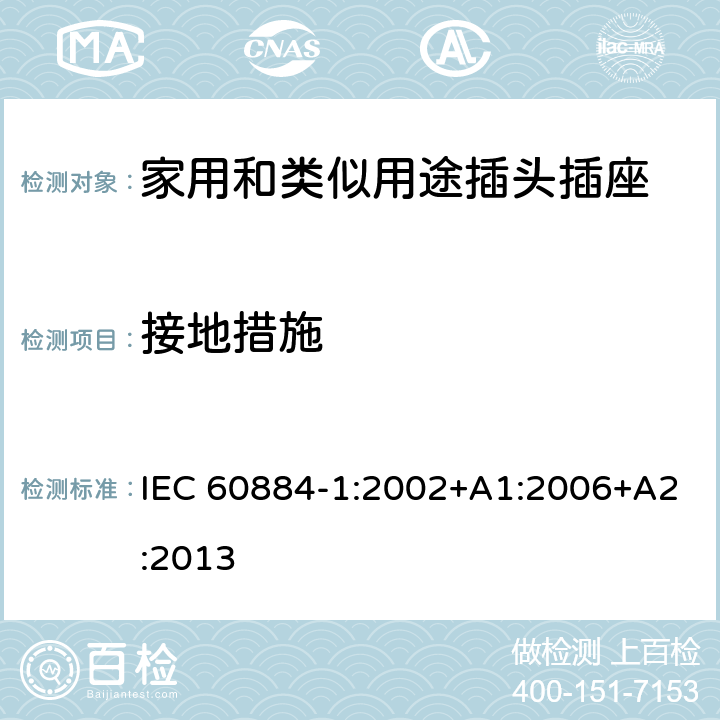 接地措施 家用和类似用途插头插座 第1部分：通用要求 IEC 60884-1:2002+A1:2006+A2:2013 11