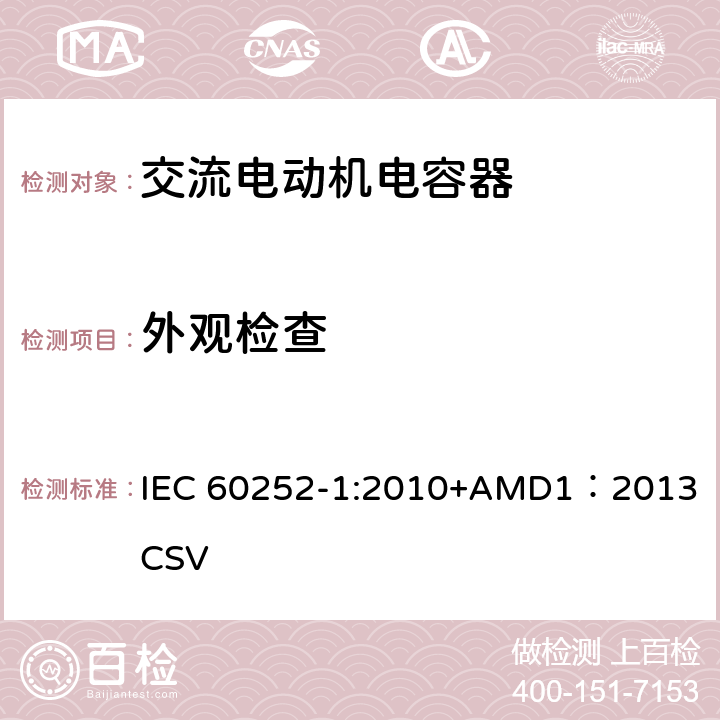 外观检查 交流电动机电容器 第1部分：总则-性能、试验和定额-安全要求-安装和运行导则 IEC 60252-1:2010+AMD1：2013 CSV 5.6